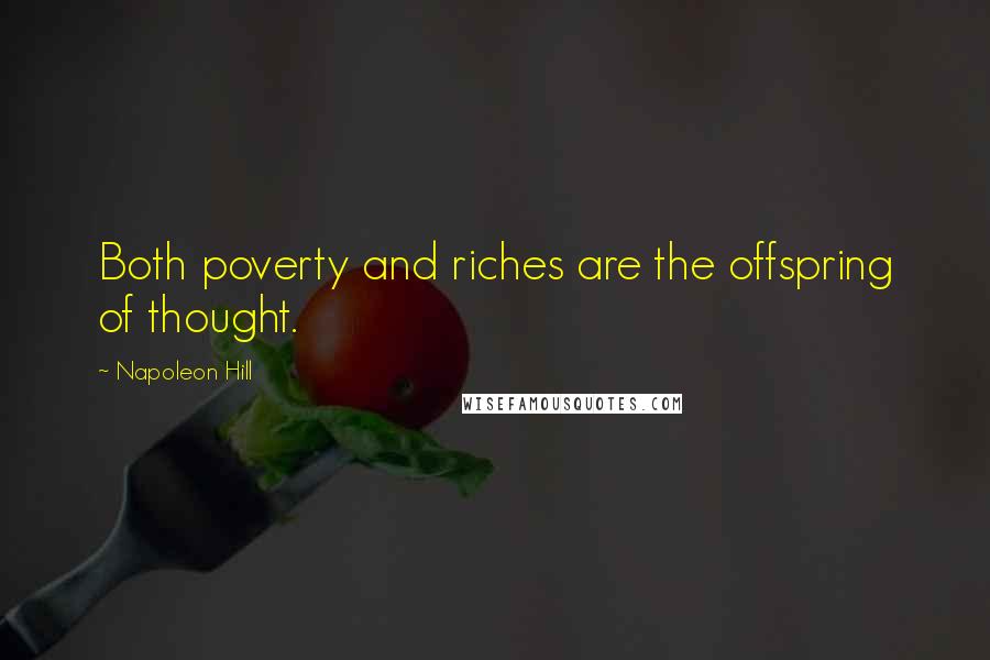 Napoleon Hill Quotes: Both poverty and riches are the offspring of thought.