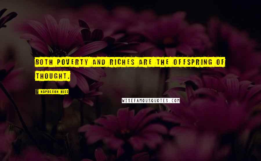 Napoleon Hill Quotes: Both poverty and riches are the offspring of thought.