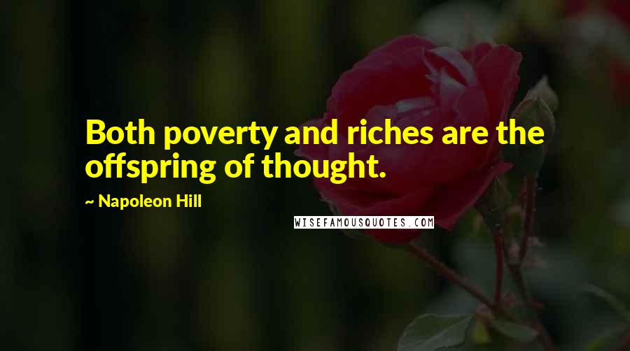 Napoleon Hill Quotes: Both poverty and riches are the offspring of thought.