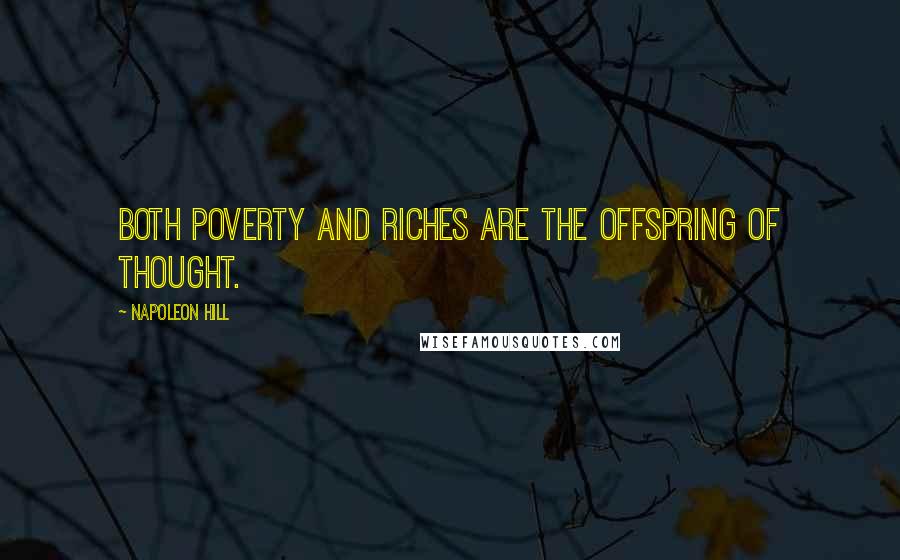 Napoleon Hill Quotes: Both poverty and riches are the offspring of thought.