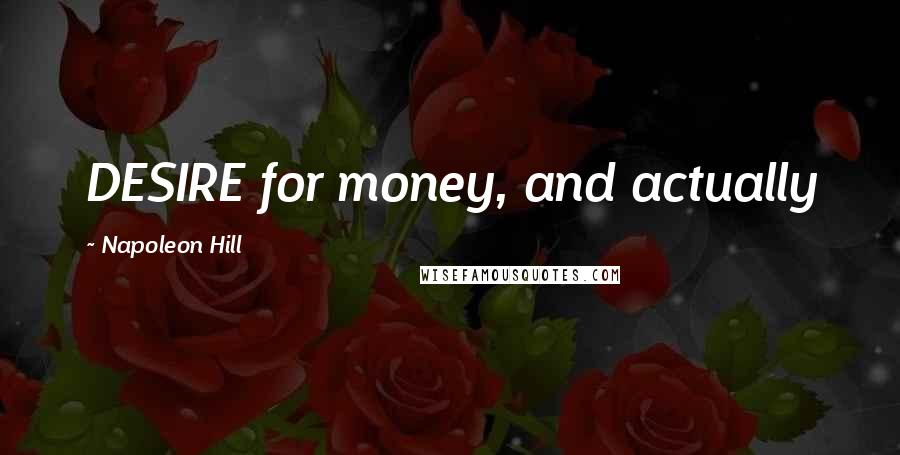 Napoleon Hill Quotes: DESIRE for money, and actually