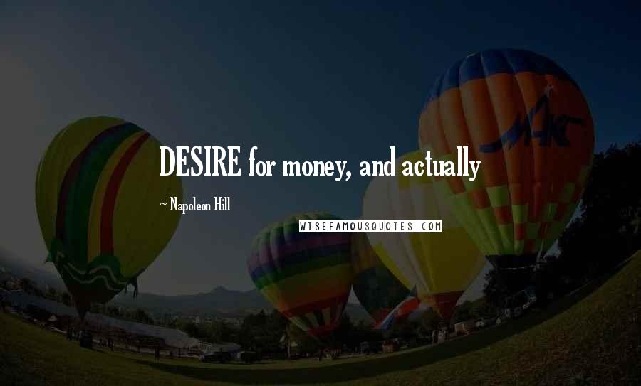 Napoleon Hill Quotes: DESIRE for money, and actually