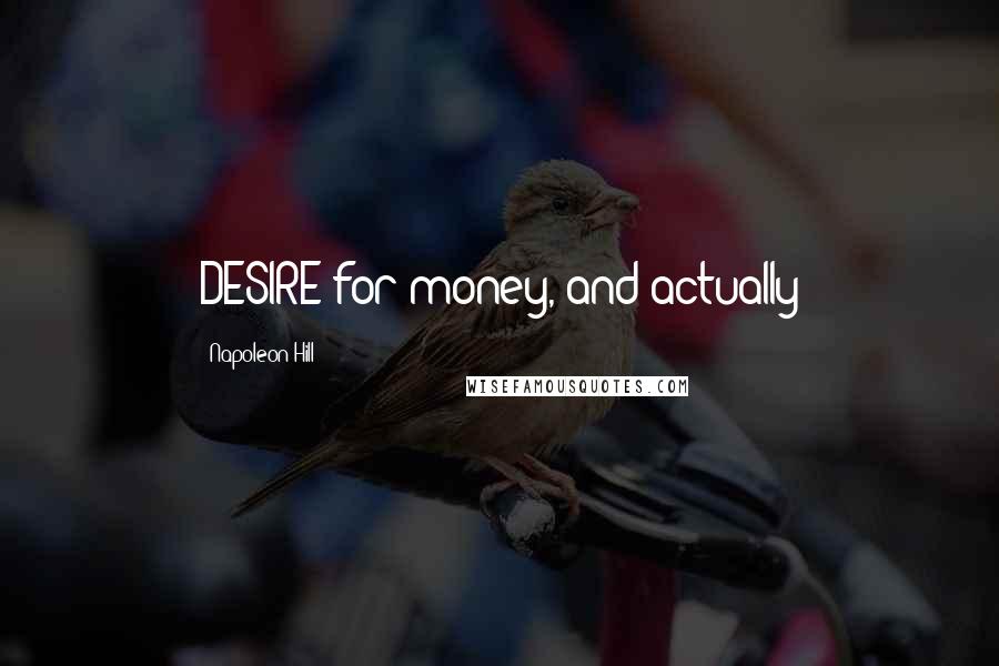 Napoleon Hill Quotes: DESIRE for money, and actually