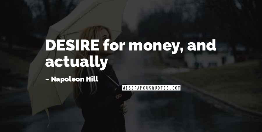 Napoleon Hill Quotes: DESIRE for money, and actually
