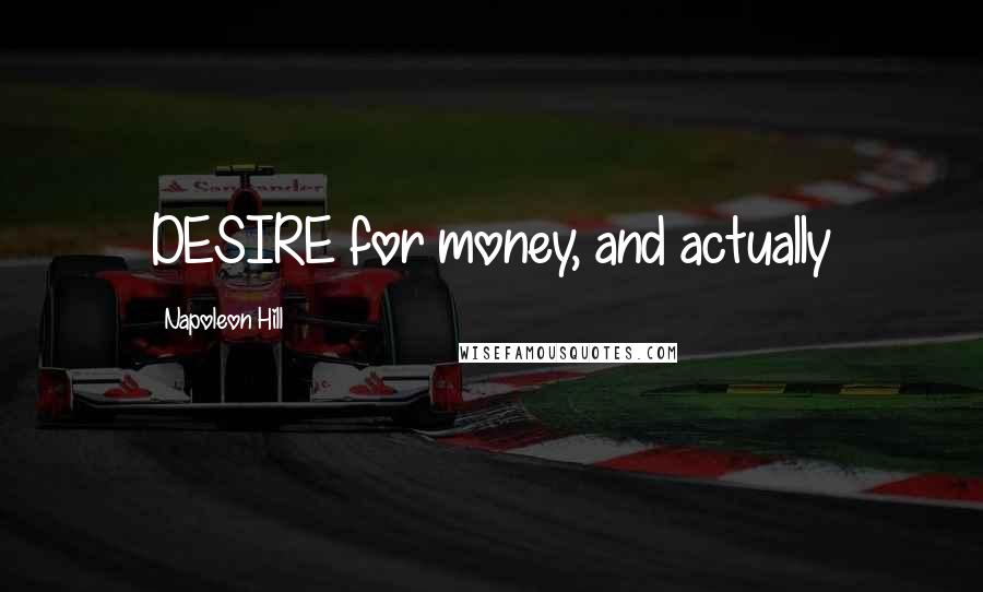 Napoleon Hill Quotes: DESIRE for money, and actually