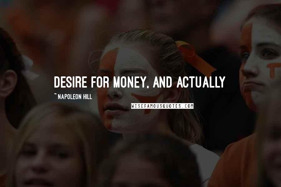 Napoleon Hill Quotes: DESIRE for money, and actually