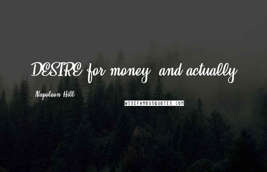 Napoleon Hill Quotes: DESIRE for money, and actually
