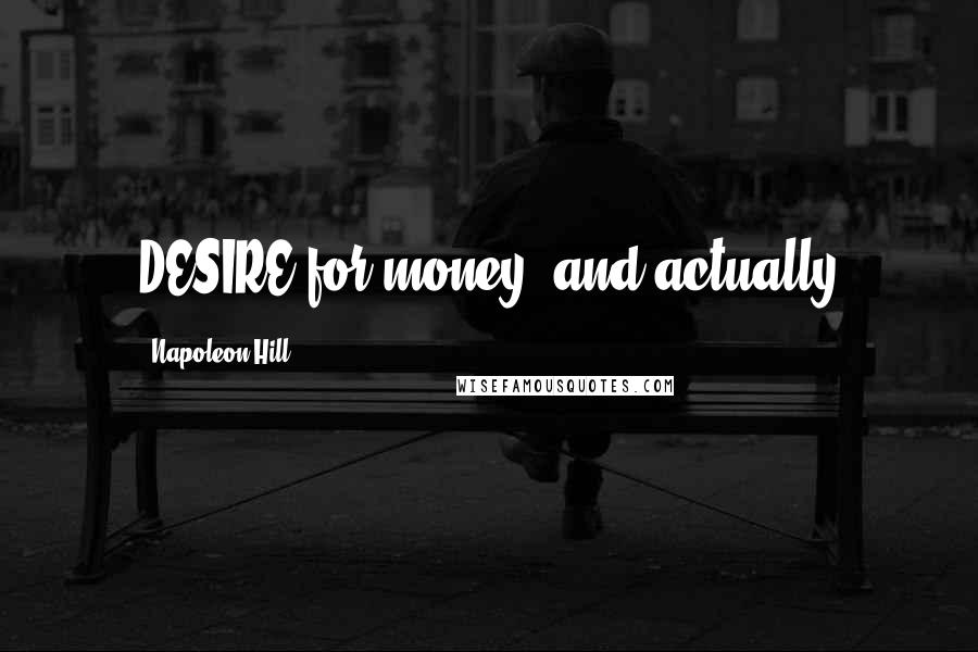 Napoleon Hill Quotes: DESIRE for money, and actually