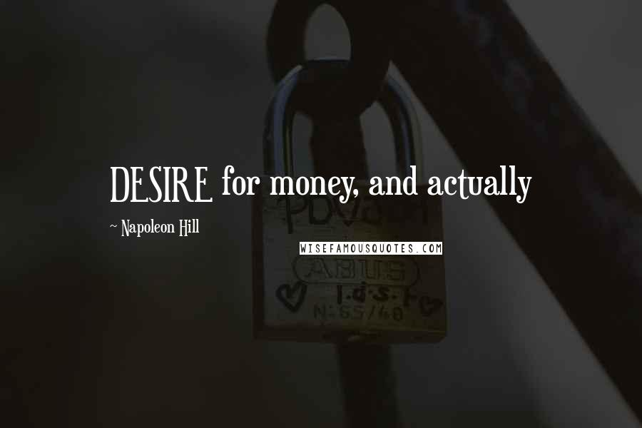 Napoleon Hill Quotes: DESIRE for money, and actually