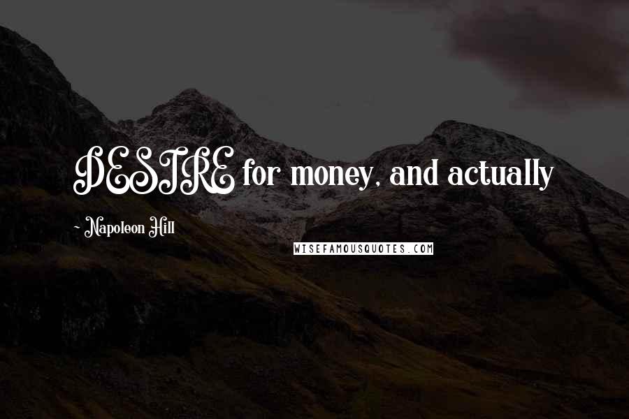 Napoleon Hill Quotes: DESIRE for money, and actually