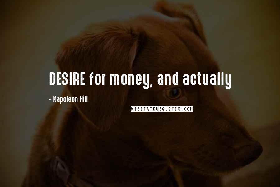 Napoleon Hill Quotes: DESIRE for money, and actually