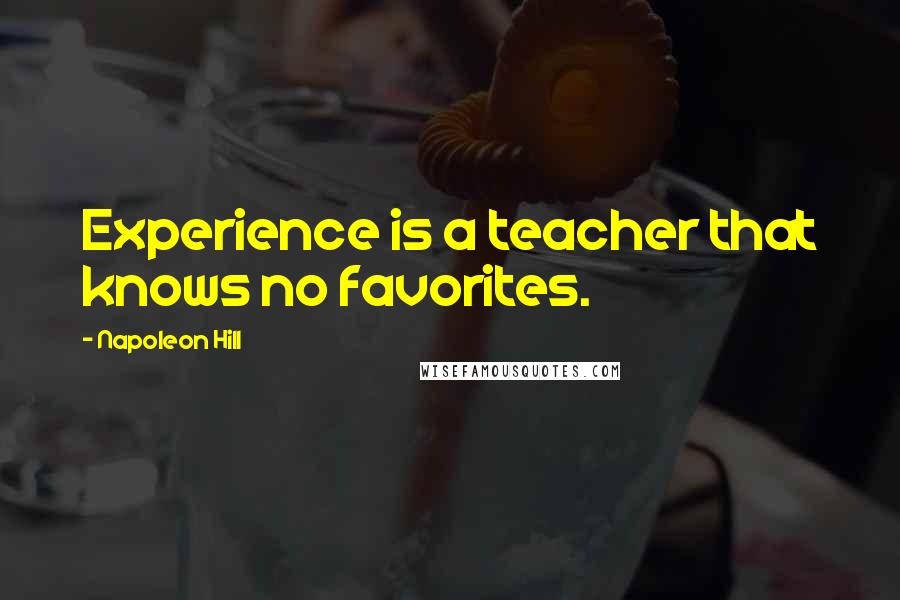 Napoleon Hill Quotes: Experience is a teacher that knows no favorites.