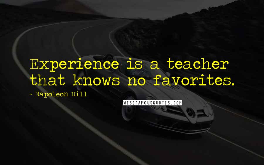 Napoleon Hill Quotes: Experience is a teacher that knows no favorites.