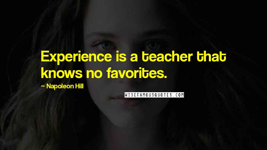 Napoleon Hill Quotes: Experience is a teacher that knows no favorites.