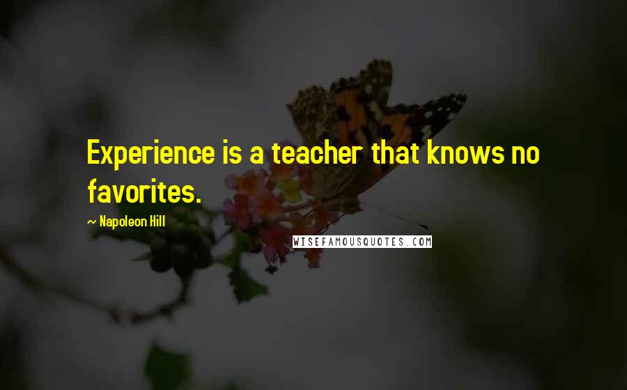 Napoleon Hill Quotes: Experience is a teacher that knows no favorites.