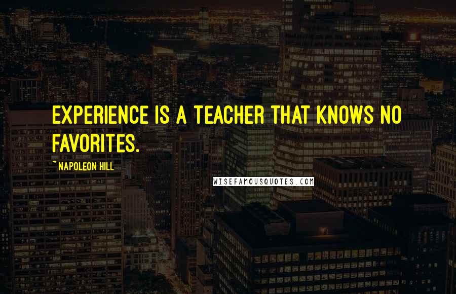 Napoleon Hill Quotes: Experience is a teacher that knows no favorites.