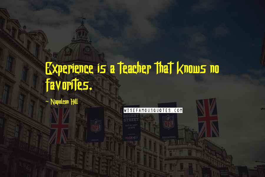 Napoleon Hill Quotes: Experience is a teacher that knows no favorites.