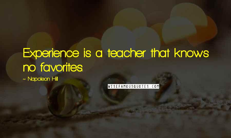 Napoleon Hill Quotes: Experience is a teacher that knows no favorites.