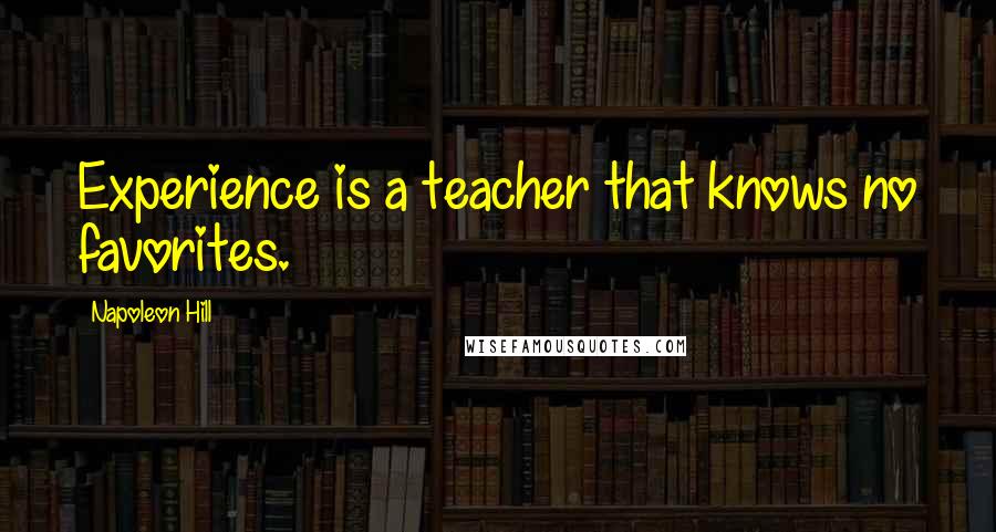 Napoleon Hill Quotes: Experience is a teacher that knows no favorites.