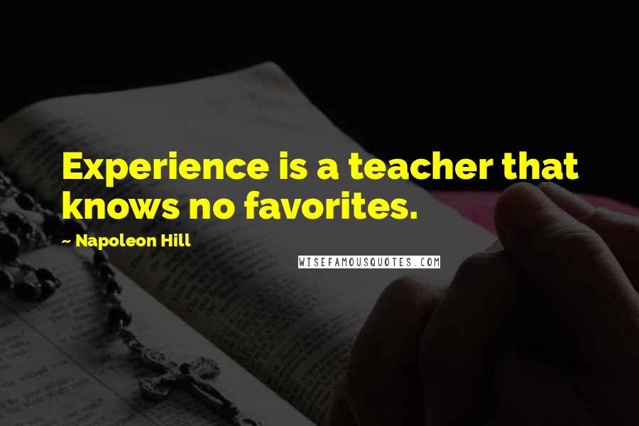 Napoleon Hill Quotes: Experience is a teacher that knows no favorites.