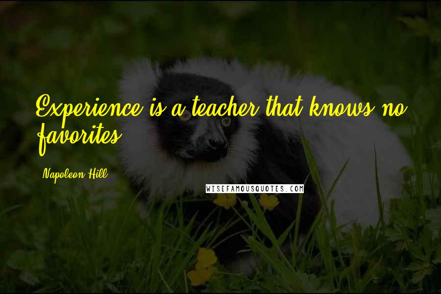 Napoleon Hill Quotes: Experience is a teacher that knows no favorites.