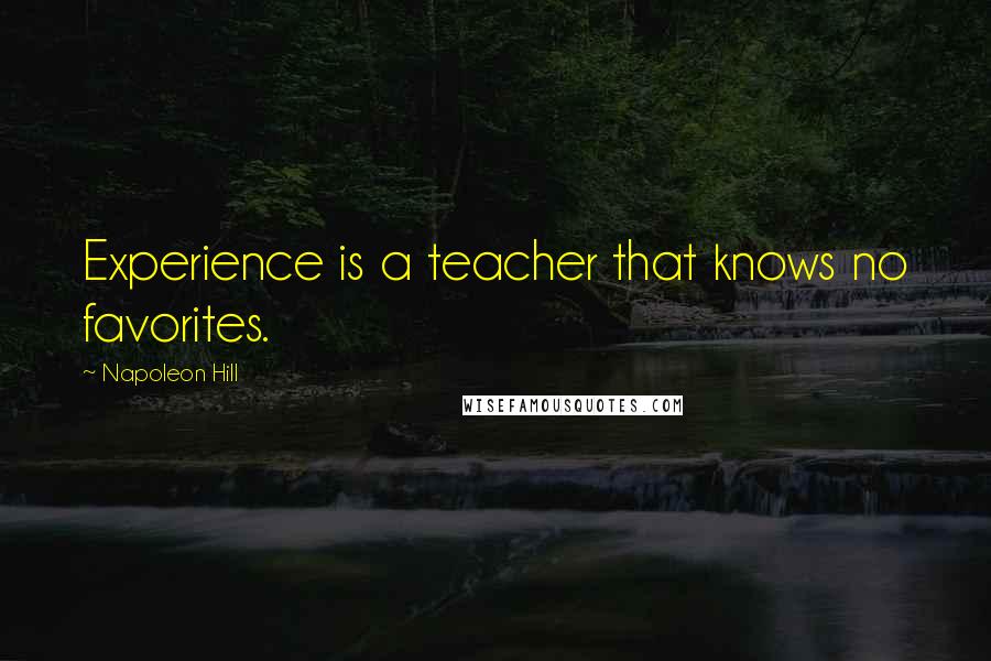 Napoleon Hill Quotes: Experience is a teacher that knows no favorites.