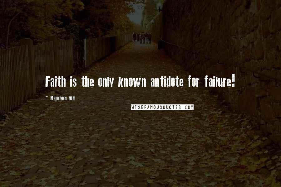 Napoleon Hill Quotes: Faith is the only known antidote for failure!