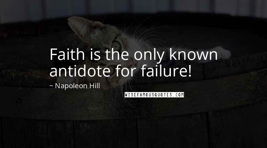 Napoleon Hill Quotes: Faith is the only known antidote for failure!