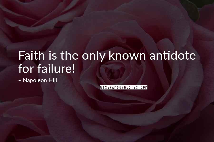 Napoleon Hill Quotes: Faith is the only known antidote for failure!