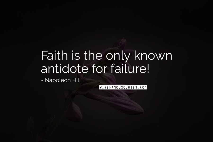 Napoleon Hill Quotes: Faith is the only known antidote for failure!