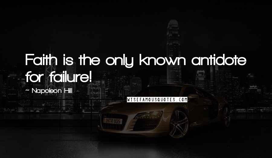 Napoleon Hill Quotes: Faith is the only known antidote for failure!