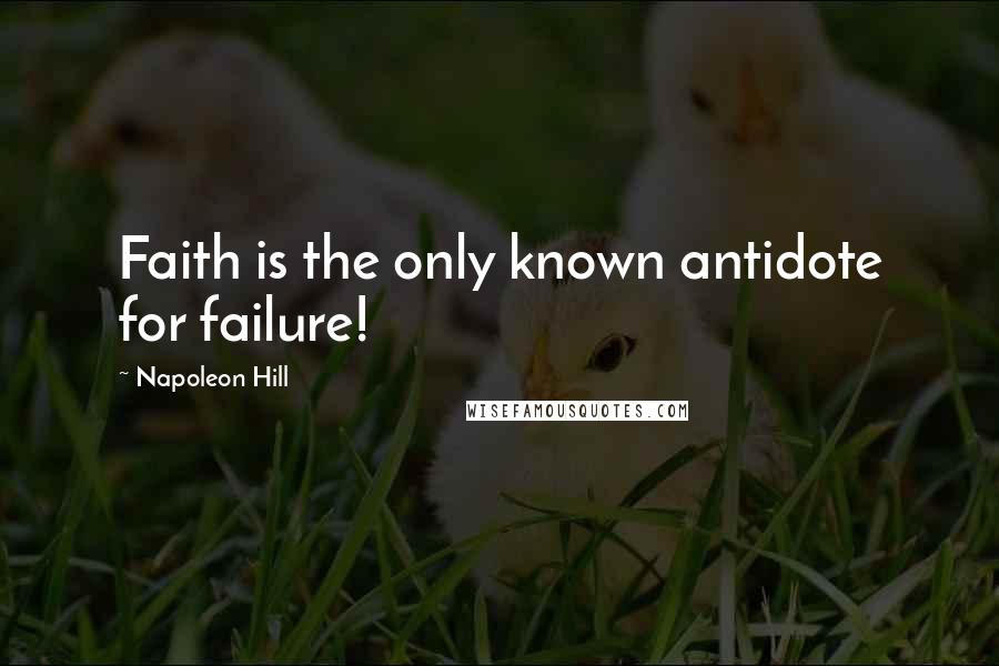 Napoleon Hill Quotes: Faith is the only known antidote for failure!