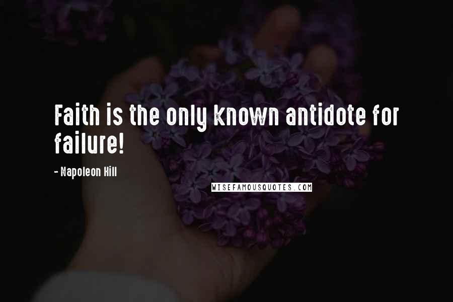 Napoleon Hill Quotes: Faith is the only known antidote for failure!