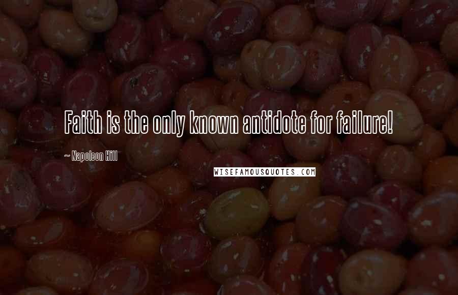 Napoleon Hill Quotes: Faith is the only known antidote for failure!