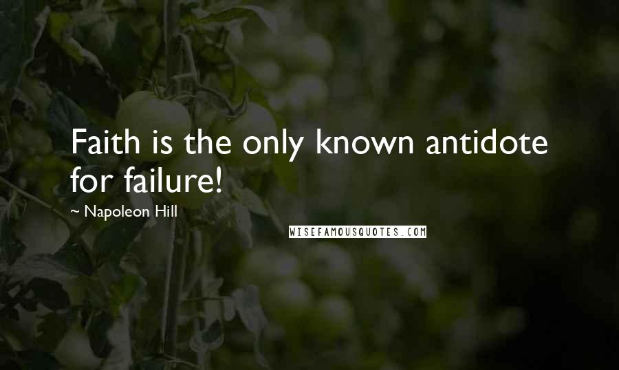 Napoleon Hill Quotes: Faith is the only known antidote for failure!