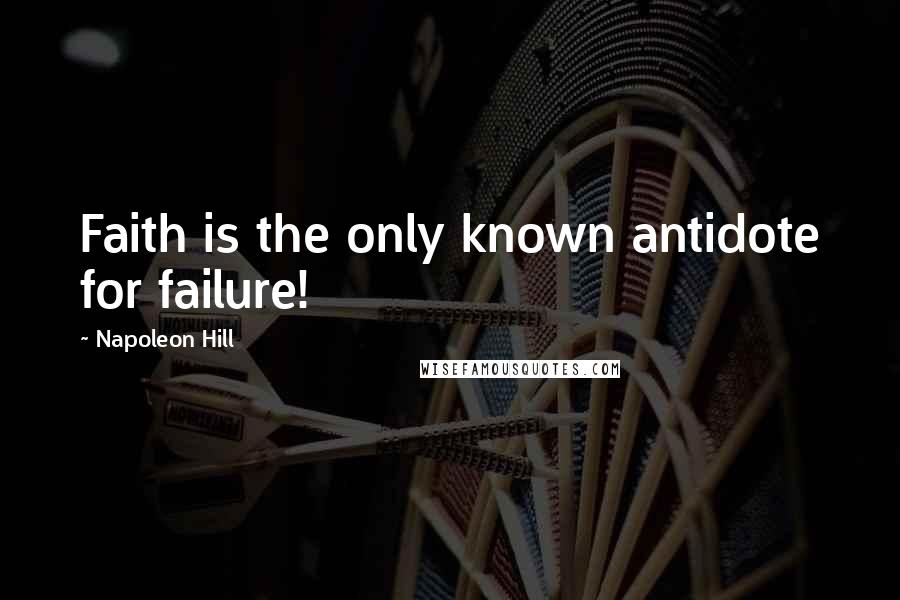 Napoleon Hill Quotes: Faith is the only known antidote for failure!