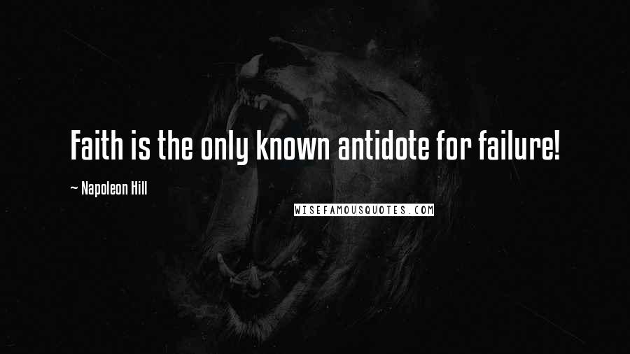 Napoleon Hill Quotes: Faith is the only known antidote for failure!