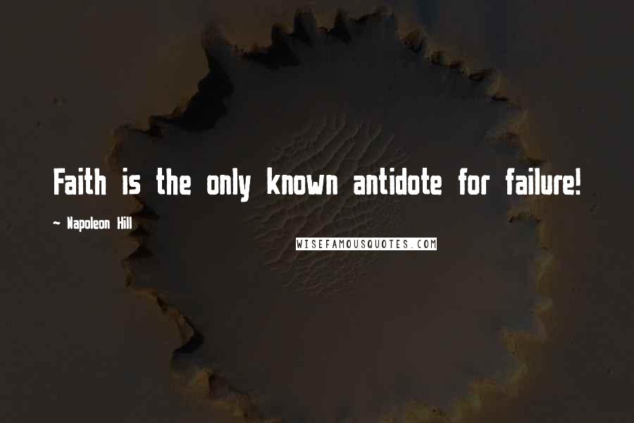 Napoleon Hill Quotes: Faith is the only known antidote for failure!