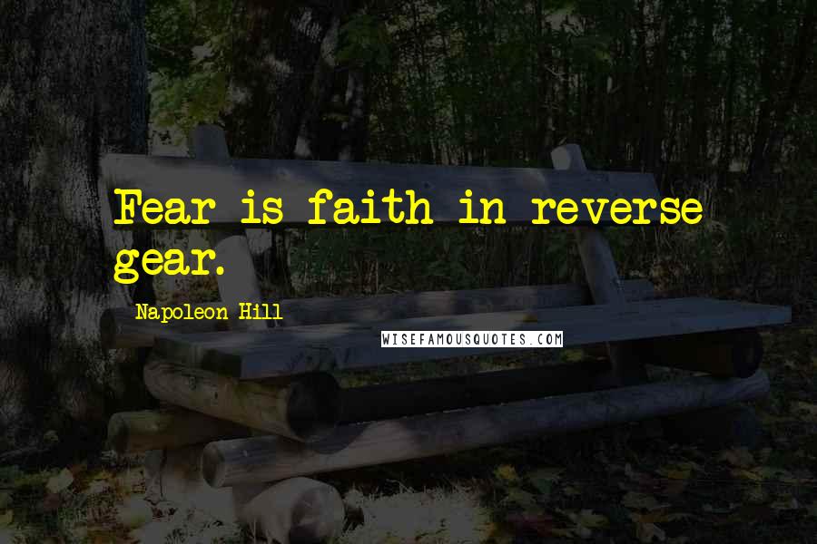 Napoleon Hill Quotes: Fear is faith in reverse gear.