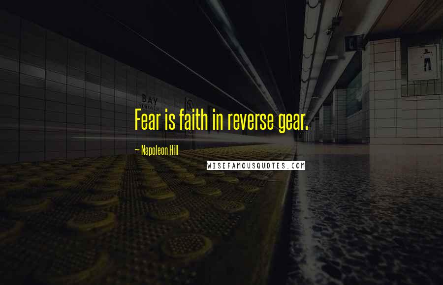 Napoleon Hill Quotes: Fear is faith in reverse gear.