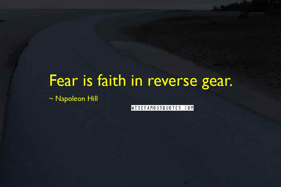 Napoleon Hill Quotes: Fear is faith in reverse gear.