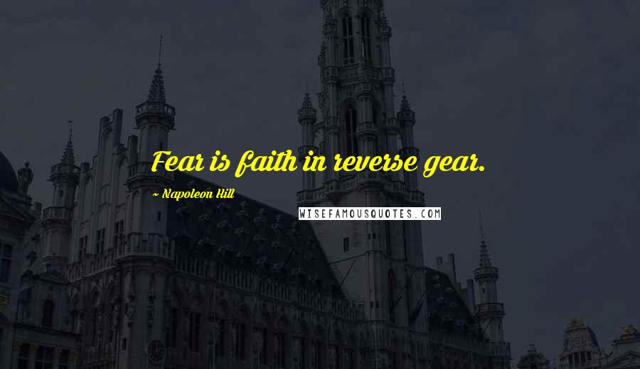 Napoleon Hill Quotes: Fear is faith in reverse gear.