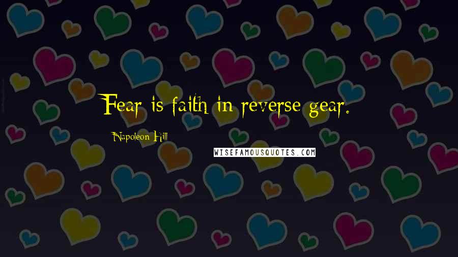 Napoleon Hill Quotes: Fear is faith in reverse gear.