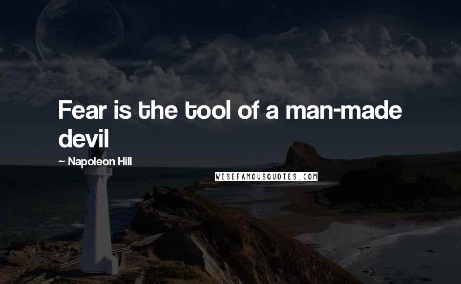 Napoleon Hill Quotes: Fear is the tool of a man-made devil