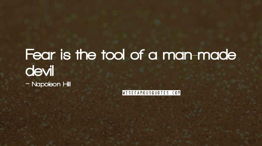 Napoleon Hill Quotes: Fear is the tool of a man-made devil