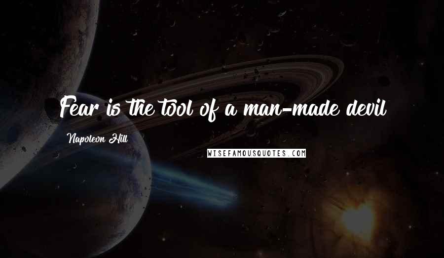 Napoleon Hill Quotes: Fear is the tool of a man-made devil