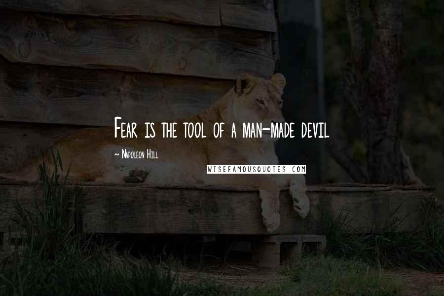 Napoleon Hill Quotes: Fear is the tool of a man-made devil