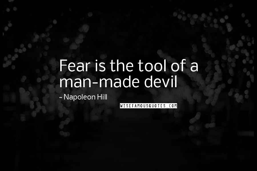 Napoleon Hill Quotes: Fear is the tool of a man-made devil