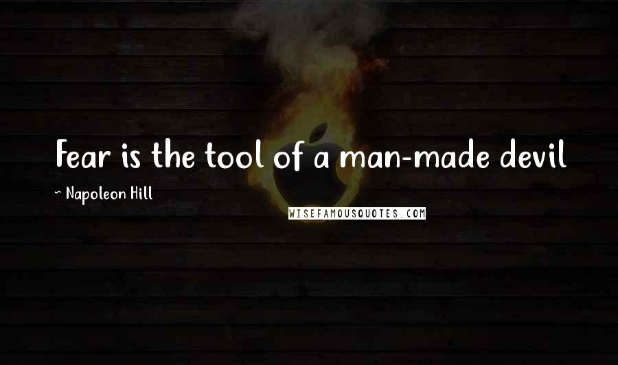 Napoleon Hill Quotes: Fear is the tool of a man-made devil