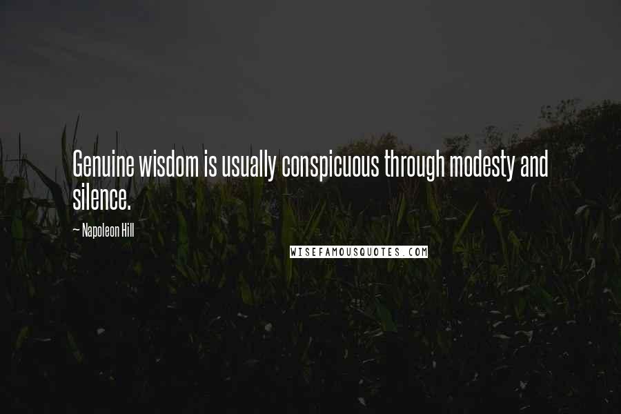 Napoleon Hill Quotes: Genuine wisdom is usually conspicuous through modesty and silence.